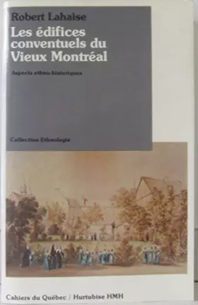 Couverture du produit · Les édifices conventuels du Vieux Montréal - aspects ethno-historiques