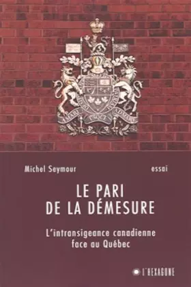 Couverture du produit · LE PARI DE LA DEMESURE L INTRASIGEANCE CANADIENNE FACE AU Q