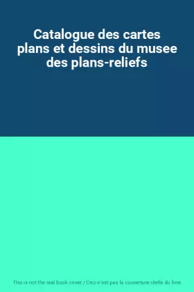 Couverture du produit · Catalogue des cartes plans et dessins du musee des plans-reliefs