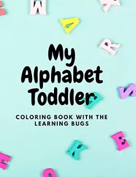 Couverture du produit · My Alphabet Toddler Coloring Book with The Learning Bugs: Fun Coloring Books for Toddlers & Kids Ages 2, 3, 4 & 5 - Activity Bo