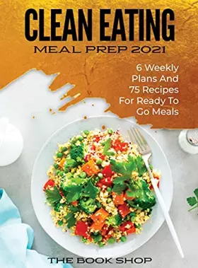 Couverture du produit · Clean Eating Meal Prep 2021: 6 Weekly Plans and 75 Recipes for Ready to Go Meals
