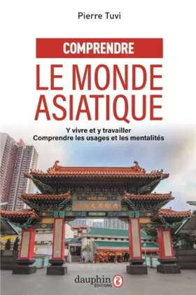 Couverture du produit · Comprendre le monde asiatique: Y vivre et y travailler, comprendre les usages et les mentalités