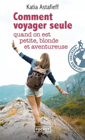 Couverture du produit · Comment voyager seule quand on est petite, blonde et aventureuse ?