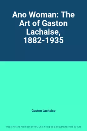 Couverture du produit · Ano Woman: The Art of Gaston Lachaise, 1882-1935