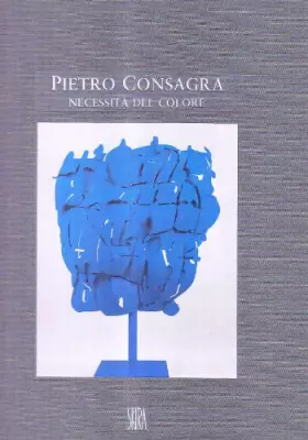 Couverture du produit · Pietro Consagra. Necessità del colore. Sculture e dipinti (1964-2000). Ediz. illustrata (Arte moderna. Cataloghi)