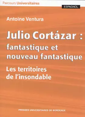 Couverture du produit · Julio Cortázar : fantastique et nouveau fantastique: Les territoires de l'insondable Fernandez Alexandre
