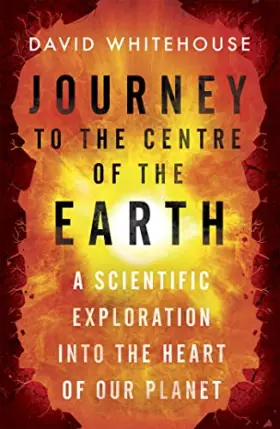 Couverture du produit · Journey to the Centre of the Earth: A Scientific Exploration Into the Heart of Our Planet