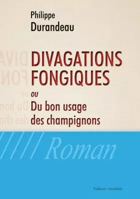 Couverture du produit · DIVAGATIONS FONGIQUES OU DU BON USAGE DES CHAMPIGNONS