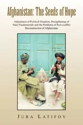 Couverture du produit · Afghanistan: The Seeds of Hope: Adjustment of Political Situation, Strengthening of State Fundamentals and the Problems of Post