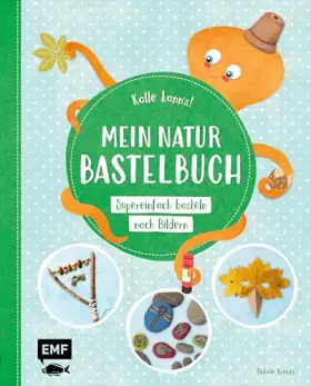 Couverture du produit · Kalle kann's! – Mein Natur-Bastelbuch: Supereinfach basteln nach Bildern - Kreativ durchs Jahr