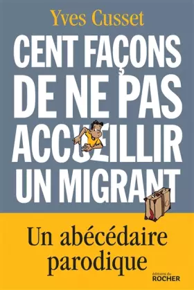 Couverture du produit · Cent façons de ne pas accueillir un migrant: Un abécédaire parodique
