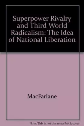 Couverture du produit · Superpower Rivalry and Third World Radicalism: The Idea of National Liberation