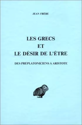 Couverture du produit · Les Grecs et le désir de l'être, des préplatoniciens à Aristote