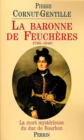 Couverture du produit · La Baronne de Feuchères : la mort mystérieuse du duc de Bourbon