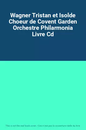 Couverture du produit · Wagner Tristan et Isolde Choeur de Covent Garden Orchestre Philarmonia Livre Cd