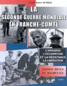 Couverture du produit · La Seconde Guerre mondiale en Franche-Comté : L'invasion, l'Occupation et la Résistance, la Libération