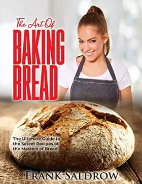 Couverture du produit · The Art of Baking Bread: The Ultimate Guide to the Secret Recipes of the Masters of Bread