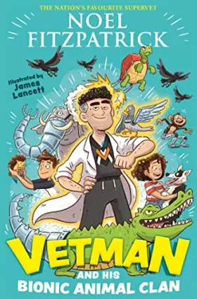 Couverture du produit · Vetman and his Bionic Animal Clan: An amazing animal adventure from the nation's favourite Supervet