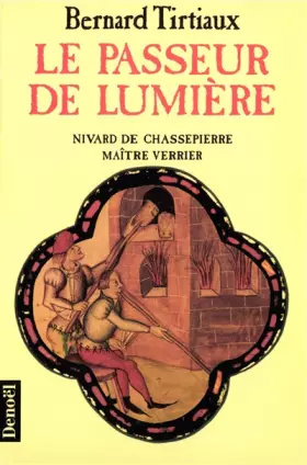 Couverture du produit · Le passeur de lumière - Nivard de Chassepierre maître verrier