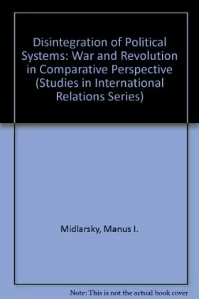 Couverture du produit · Disintegration of Political Systems: War and Revolution in Comparative Perspective (Studies in International Relations Series)