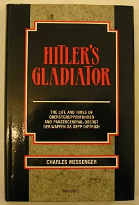 Couverture du produit · Hitler's Gladiator: The Life and Times of Oberstgruppenfuhrer and Panzergeneral-Oberst Der Waffen SS Sepp Dietrich