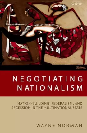 Couverture du produit · Negotiating Nationalism: Nation-Building, Federalism, and Secession in the Multinational State