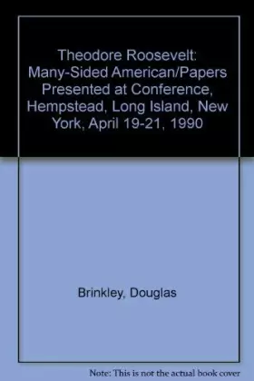 Couverture du produit · Theodore Roosevelt: Many-Sided American/Papers Presented at Conference, Hempstead, Long Island, New York, April 19-21, 1990
