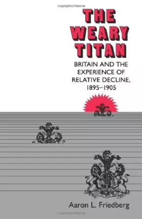Couverture du produit · The Weary Titan: Britain and the Experience of Relative Decline, 1895-1905