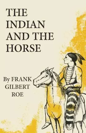 Couverture du produit · The Indian and the Horse (Volume 41) (The Civilization of the American Indian Series)