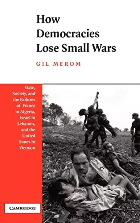 Couverture du produit · How Democracies Lose Small Wars: State, Society, and the Failures of France in Algeria, Israel in Lebanon, and the United State