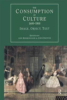 Couverture du produit · The Consumption of Culture 1600-1800: Image, Object, Text (Consumption and Culture in 17th and 18th Centuries)