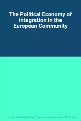 Couverture du produit · The Political Economy of Integration in the European Community