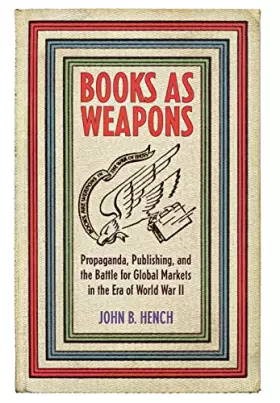 Couverture du produit · Books As Weapons: Propaganda, Publishing, and the Battle for Global Markets in the Era of World War II