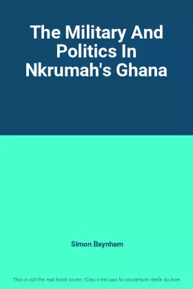 Couverture du produit · The Military And Politics In Nkrumah's Ghana