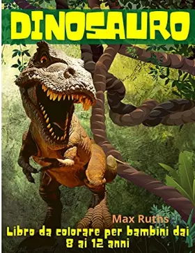 Couverture du produit · Dinosauro Libro da colorare per bambini dai 8 ai 12 anni: Grande regalo per ragazzi e ragazze, da 4 a 8 anni, da 6 a 12 anni (I