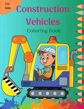 Couverture du produit · Construction Vehicles Coloring Book for Kids: Fun Coloring Pages Filled with Big Trucks, Dumpers, Tractors, Cranes and Diggers