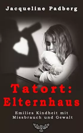 Couverture du produit · Tatort: Elternhaus: Emilies Kindheit mit Missbrauch und Gewalt