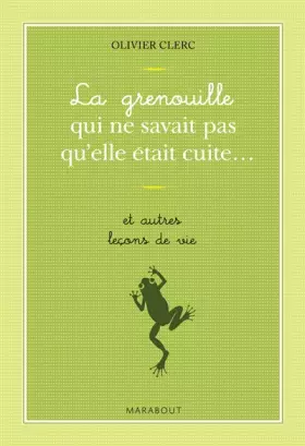 Couverture du produit · La grenouille qui ne savait pas qu'elle était cuite... et autres leçons de vie
