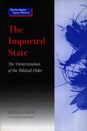 Couverture du produit · The Imported State: The Westernization of the Political Order (Mestizo Spaces / Espaces Métissés)