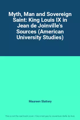 Couverture du produit · Myth, Man and Sovereign Saint: King Louis IX in Jean de Joinville's Sources (American University Studies)