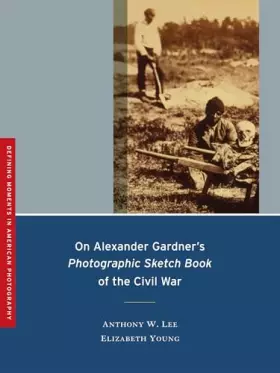 Couverture du produit · On Alexander Gardner's Photographic Sketch Book of the Civil War (Volume 1) (Defining Moments in Photography)