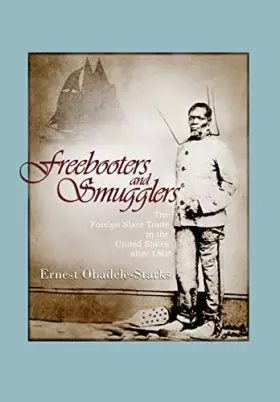 Couverture du produit · Freebooters and Smugglers: The Foreign Slave Trade in the United States after 1808