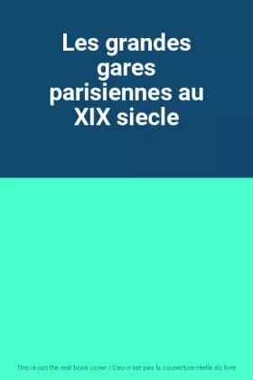 Couverture du produit · Les grandes gares parisiennes au XIX siecle
