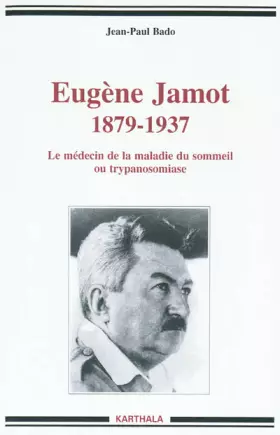 Couverture du produit · Eugène Jamot 1879-1937. Le médecin de la maladie du sommeil ou trypanosomiase