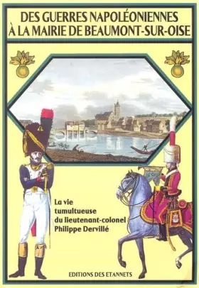 Couverture du produit · Des guerres napoléoniennes à la mairie de Beaumont-sur-Oise: La vie tumultueuse du lieutenant-colonel Philippe Dervillé 1779-18