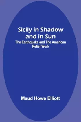 Couverture du produit · Sicily in Shadow and in Sun: The Earthquake and the American Relief Work