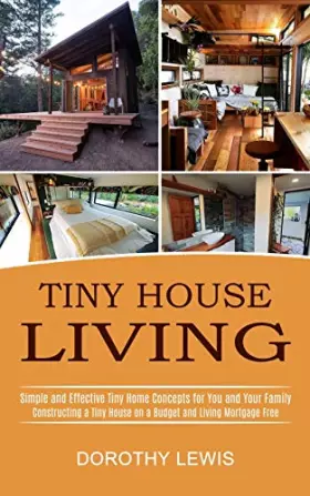 Couverture du produit · Tiny House Living: Simple and Effective Tiny Home Concepts for You and Your Family (Constructing a Tiny House on a Budget and L