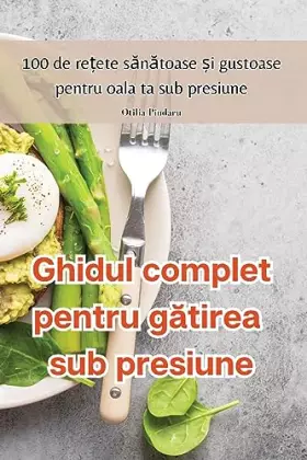 Couverture du produit · Ghidul complet pentru gătirea sub presiune (Romanian Edition)