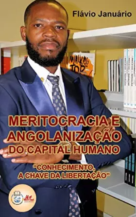 Couverture du produit · Meritocracia e Angolanização do Capital Humano - Flávio Januário: Conhecimento, a chave da libertação. (Portuguese Edition)