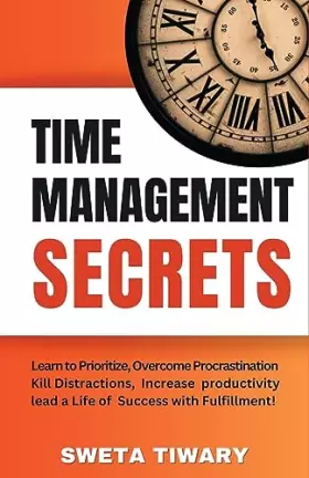 Couverture du produit · Time Management Secrets: Learn to Prioritize Smarter, Overcome Procrastination, Kill Distractions, maximize productivity, and l